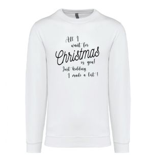 Pull de Noël "All I Want For Christmas Is You! Just Kidding. I made a list!"